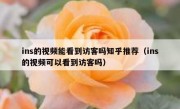 ins的视频能看到访客吗知乎推荐（ins的视频可以看到访客吗）