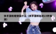 快手涨粉规律是什么（快手涨粉丝的15种来源）