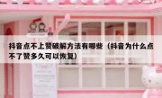 抖音点不上赞破解方法有哪些（抖音为什么点不了赞多久可以恢复）