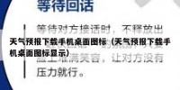 天气预报下载手机桌面图标（天气预报下载手机桌面图标显示）