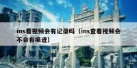 ins看视频会有记录吗（ins查看视频会不会有痕迹）