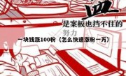 一块钱涨100粉（怎么快速涨粉一万）