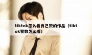 tiktok怎么看自己赞的作品（tiktok赞数怎么看）
