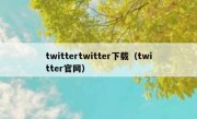 twittertwitter下载（twitter官网）