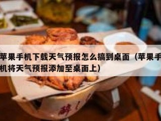 苹果手机下载天气预报怎么搞到桌面（苹果手机将天气预报添加至桌面上）