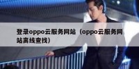 登录oppo云服务网站（oppo云服务网站离线查找）