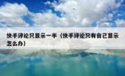 快手评论只显示一半（快手评论只有自己显示怎么办）