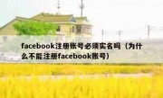 facebook注册账号必须实名吗（为什么不能注册facebook账号）