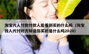淘宝代人付款付款人能看到买的什么吗（淘宝找人代付对方知道你买的是什么吗2020）