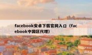 facebook安卓下载官网入口（facebook中国区代理）