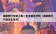 成都限行车辆上路一定会被处罚吗（成都限行行驶怎么处罚）