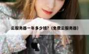 云服务器一年多少钱?（免费云服务器）