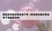 微信朋友圈点赞业务下单（微信朋友圈点赞业务下单是真的吗）