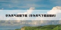 华为天气旧版下载（华为天气下载旧版的）