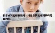 抖音点赞能赚到钱吗（抖音点赞能赚到钱吗是真的吗）