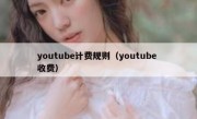 youtube计费规则（youtube 收费）