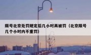 限号北京处罚规定后几小时再被罚（北京限号几个小时内不重罚）