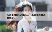 小米手机用facebook（小米手机用鸿蒙系统）