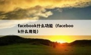 facebook什么功能（facebook什么用处）
