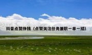 抖音点赞挣钱（点赞关注任务兼职一单一结）