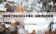 油管发了评论为什么不显示（油管评论不出来）