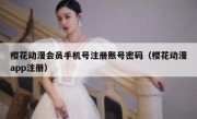 樱花动漫会员手机号注册账号密码（樱花动漫app注册）