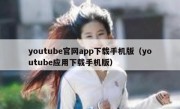 youtube官网app下载手机版（youtube应用下载手机版）