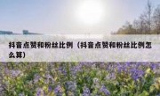 抖音点赞和粉丝比例(抖音点赞和粉丝比例怎么算)