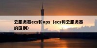 云服务器ecs和vps（ecs和云服务器的区别）