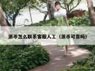派币怎么联系客服人工（派币可靠吗）