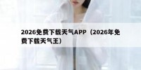 2026免费下载天气APP（2026年免费下载天气王）