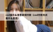 cod是什么意思货到付款（cod付款方式是什么意思）