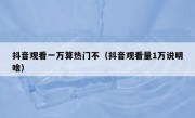 抖音观看一万算热门不（抖音观看量1万说明啥）