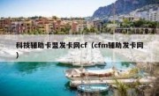 科技辅助卡盟发卡网cf（cfm辅助发卡网）