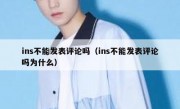ins不能发表评论吗（ins不能发表评论吗为什么）