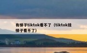 有梯子tiktok看不了（tiktok挂梯子看不了）