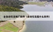 全自动引流推广软件（自动引流是什么软件）