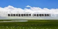 有没有抖音增粉软件（抖音增粉涨粉）
