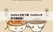 twitter手机下载（twitter手机下载教程）