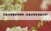 抖音点赞量多有钱吗（抖音点赞多有收入吗?）