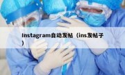 Instagram自动发帖（ins发帖子）