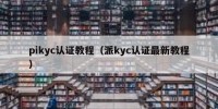 pikyc认证教程（派kyc认证最新教程）