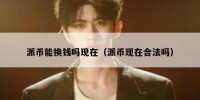 派币能换钱吗现在（派币现在合法吗）