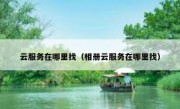 云服务在哪里找（相册云服务在哪里找）