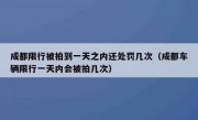 成都限行被拍到一天之内还处罚几次（成都车辆限行一天内会被拍几次）