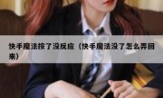 快手魔法按了没反应（快手魔法没了怎么弄回来）
