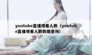 youtube直播观看人数（youtube直播观看人数数据查询）