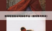 推特短信验证码接收平台（推特账号购买）