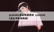 youtube怎么快速获利（youtube怎么才能有收益）