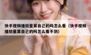 快手视频播放量算自己的吗怎么看（快手视频播放量算自己的吗怎么看不到）